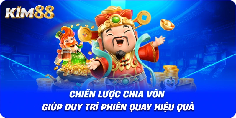 Chiến lược chia vốn giúp duy trì phiên quay hiệu quả.