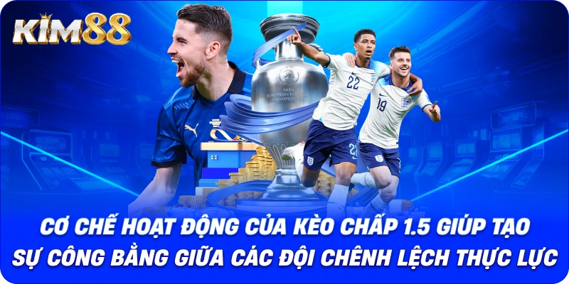 Cơ chế hoạt động của kèo chấp 1.5 giúp tạo sự công bằng giữa các đội chênh lệch thực lực.