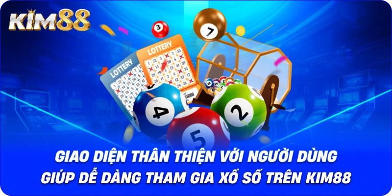 Giao diện thân thiện với người dùng giúp dễ dàng tham gia xổ số trên KIM88.