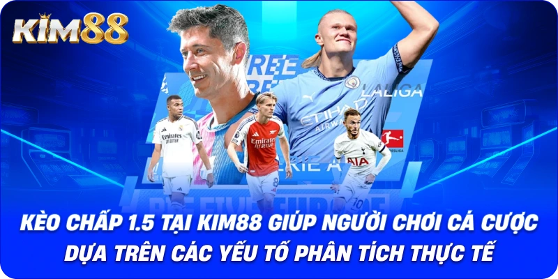 Kèo chấp 1.5 tại KIM88 giúp người chơi cá cược dựa trên các yếu tố phân tích thực tế.