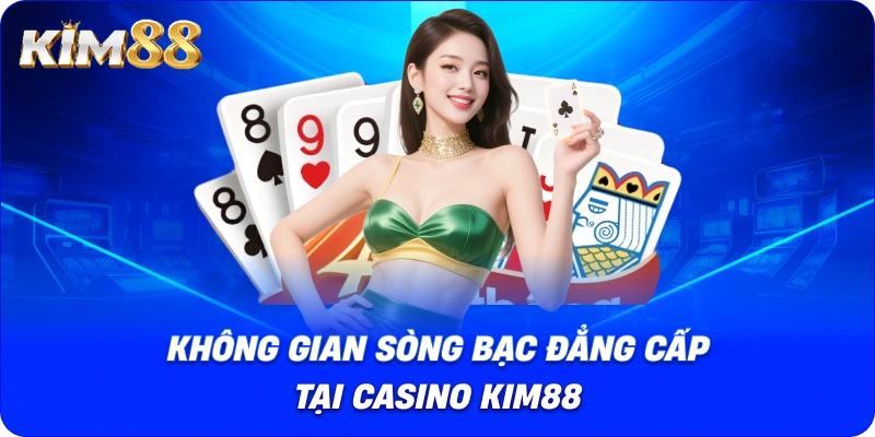 Không gian sòng bạc đẳng cấp tại Casino Kim88.