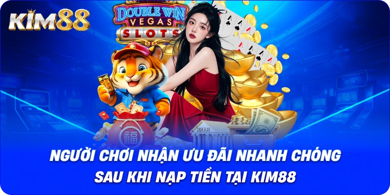 Người chơi nhận khuyến mãi nhanh chóng sau khi nạp tiền tại KIM88.