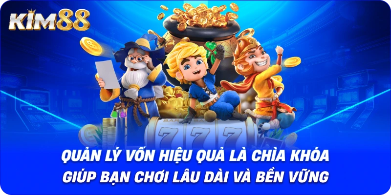 Quản lý vốn hiệu quả là chìa khóa giúp bạn chơi lâu dài và bền vững.