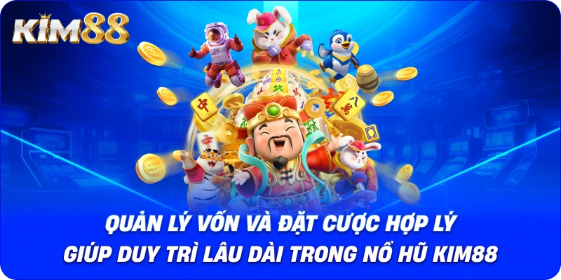 Quản lý vốn và đặt cược hợp lý giúp duy trì lâu dài trong Nổ Hũ KIM88.