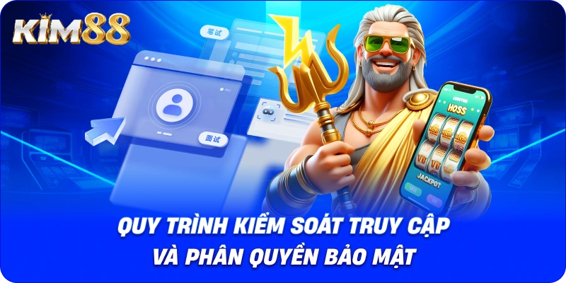 Quy trình kiểm soát truy cập và phân quyền bảo mật
